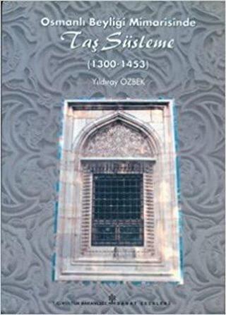 Osmanlı Beyliği Mimarisinde Taş Süsleme (1300 - 1453) - Canan Bayram - T.C. Kültür ve Turizm Bakanlığı Gel