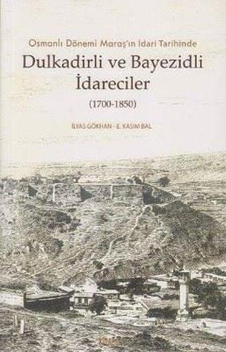 Osmanlı Dönemi Maraş'ın İdari Tarihinde Dulkadirli ve Beyazidli İdareciler (1700 - 1850) - E. Kasım Bal - Kitabevi Yayınları