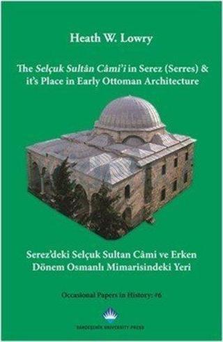 The Selçuk Sultn Cmi'i in Serez (Serres) & it's Place in Early Ottoman Architecture - Heath W. Lowry - Bahçeşehir Üni.Yayınları