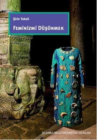 Feminizmi Düşünmek - Şirin Tekeli - İstanbul Bilgi Üniv.Yayınları