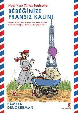 Bebeğinize Fransız Kalın! - Pamela Druckerman - Gün Yayıncılık
