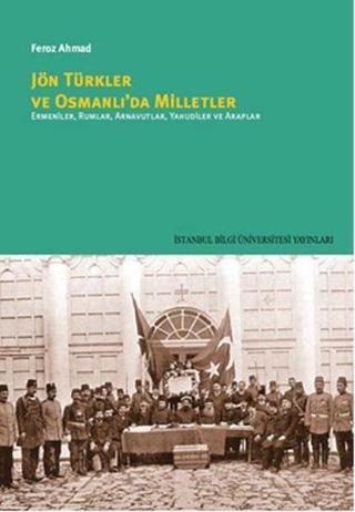Jön Türkler ve Osmanlı'da Milletler - Feroz Ahmad - İstanbul Bilgi Üniv.Yayınları