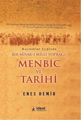 Kaynaklar Işığında Bir Misak-ı Milli Toprağı Menbic ve Tarihi - Enes Demir - İdeal Kültür Yayıncılık