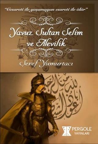 Yavuz Sultan Selim ve Alevilik - Şeref Yumurtacı - Pergole