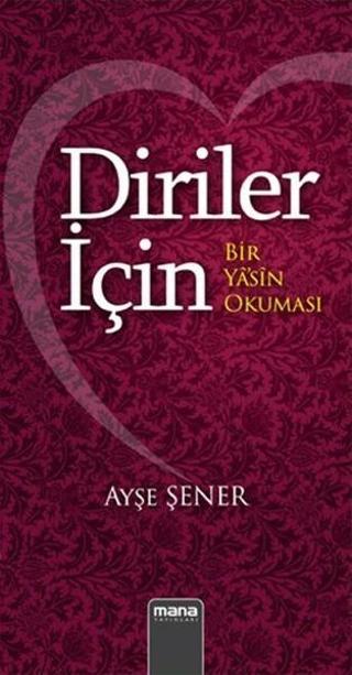 Diriler İçin Bir Yasin Okuması - Ayşe Şener - Mana Yayınları