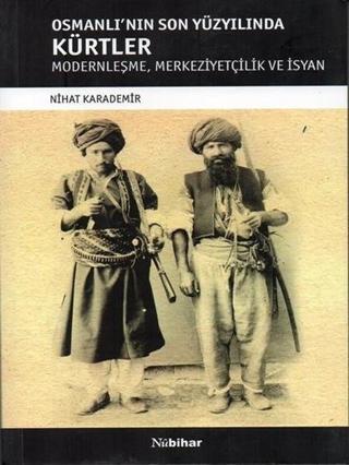 Osmanlı'nın Son Yüzyılında Kürtler - Nihat Karademir - Nubihar Yayınları