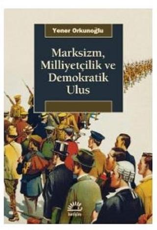 Marksizm Milliyetçilik ve Demokratik Ulus - Yener Orkunoğlu - İletişim Yayınları