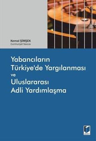 Yabancıların Türkiye'de Yargılanması ve Uluslararası Adli Yardımlaşma - Kemal Şimşek - Adalet Yayınları