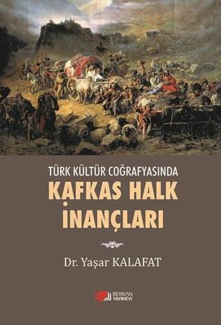 Türk Kültür Coğrafyasında Kafkas Halk İnançları - Yaşar Kalafat - Berikan Yayınevi
