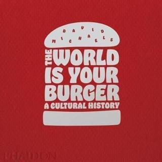 The World is Your Burger: A Cultural History - Jeff Vespa - Phaidon