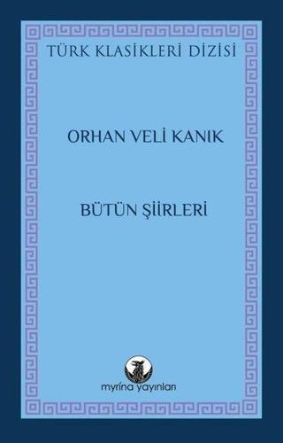 Orhan Veli Kanık - Bütün Şiirleri - Türk Klasikleri Dizisi - Orhan Veli Kanık - Myrina Yayınları