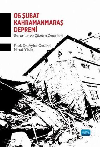 6 Şubat Kahramanmaraş Depremi - Sorunlar ve Çözüm Önerileri Ayfer Gedikli Nobel Akademik Yayıncılık