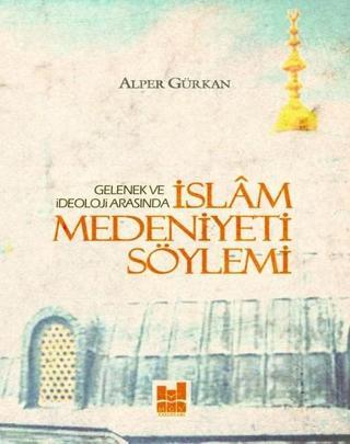 İslam Medeniyeti Söylemi - Alper Gürkan - MGV Yayınları