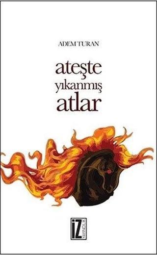 Ateşte Yıkanmış Atlar - Adem Turan - İz Yayıncılık