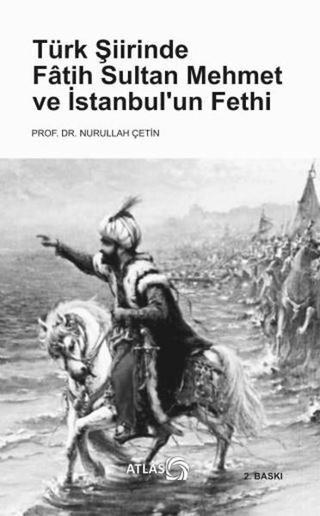 Türk Şiirinde Fatih Sultan Mehmet ve İstanbul'un Fethi - Nurullah Çetin - Atlas Kitap