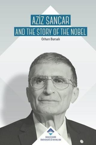 Aziz Sancar and the Story of Nobel - Orhan Bursalı - Bahçeşehir Üni.Yayınları
