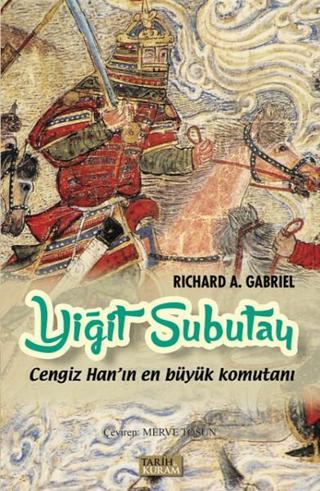 Yiğit Subutay-Cengiz Han'ın En Büyük Komutanı - Richard A. Gabriel - Tarih&Kuram