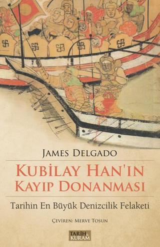 Kubilay Han'ın Kayıp Donanması - James Delgado - Tarih&Kuram