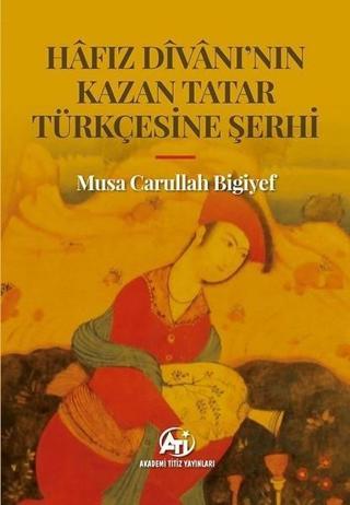 Hafız Divanı'nın Kazan Tatar Türkçesine Şerhi - Musa Carullah Bigiyef - Akademi Titiz Yayınları