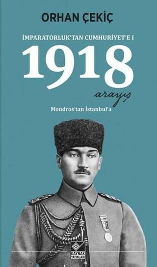 İmparatorluktan Cumhuriyete 1-1918 Arayış - Orhan Çekiç - Kaynak Yayınları