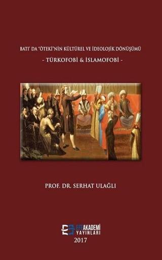 Batıda Öteki'nin Kültürel ve İdeolojik Dönüşümü-Türkofobi ve İslamofobi - Serhat Ulağlı - Efe Akademi Yayınları