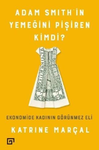 Adam Smith'in Yemeğini Pişiren Kimd - Katrine Marçal - Koç Üniversitesi Yayınları