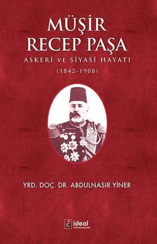 Müşir Recep Paşa Askeri ve Siyasi Hayatı 1842-1908 - Abdulnasır Yiner - İdeal Kültür Yayıncılık