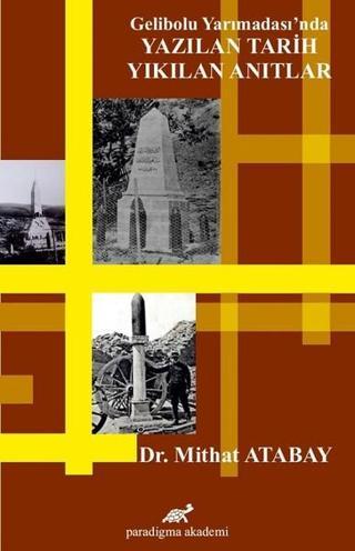 Gelibolu Yarımadası'nda Yazılan Tarih-Yıkılan Anıtlar - Mithat Atabay - Paradigma Akademi Yayınları
