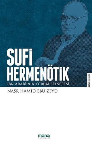 Sufi Hermenötik-İbn Arabi'nin Yorum Felsefesi - Nasr Hamid Ebu Zeyd - Mana Yayınları