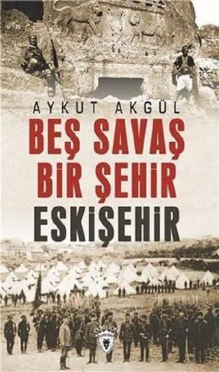 Beş Savaş Bir Şehir Eskişehir - Aykut Akgül - Dorlion Yayınevi