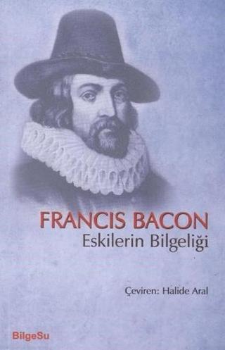 Eskilerin Bilgeliği - Francis Bacon - Bilgesu Yayıncılık