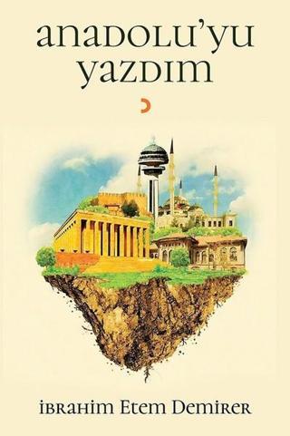 Anadolu'yu Yazdım - İbrahim Etem Demirer - Cinius Yayınevi