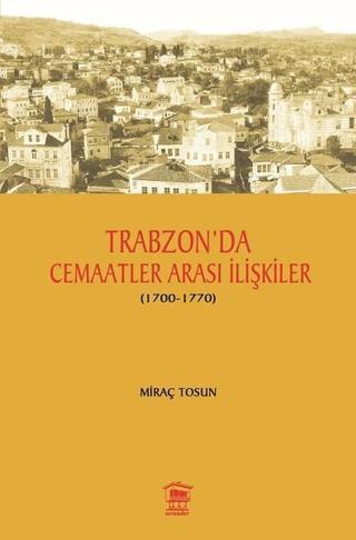 Trabzon'da Cemaatler Arası İlişkiler 1700-1770 - Miraç Tosun - Serander Yayınları