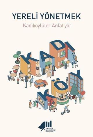 Yereli Yönetmek-Kadıköylüler Anlatıyor Kolektif  Kadıköy Belediyesi Kültür Yayınları