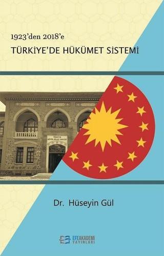 1923'den 20018'e Türkiye'de Hükümet Sistemi - Hüseyin Gül - Efe Akademi Yayınları