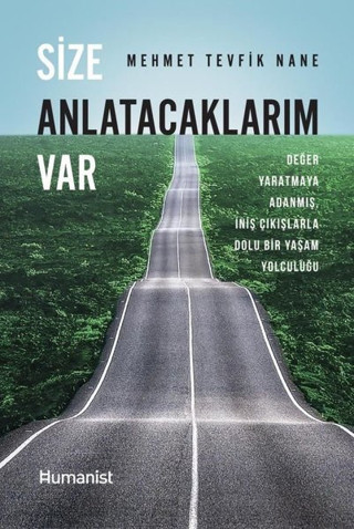 Size Anlatacaklarım Var - Değer Yaratmaya Adanmış İniş Çıkışlarla Dolu Bir Yaşam Öyküsü - Humanist Kitap Yayıncılık