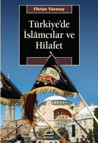 Türkiye'de İslamcılar ve Hilafet - İletişim Yayınları