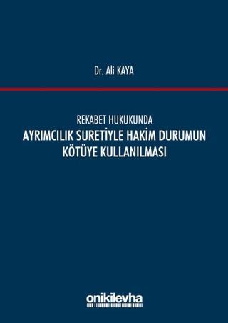 Rekabet Hukukunda Ayrımcılık Suretiyle Hakim Durumun Kötüye Kullanılması - Ali Kaya - On İki Levha Yayıncılık
