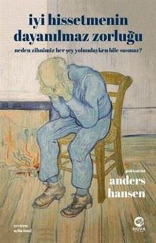 İyi Hissetmenin Dayanılmaz Zorluğu: Neden Zihnimiz Her Şey Yolundayken Bile Susmaz? - Nova Kitap