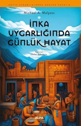 İnka Uygarlığında Günlük Hayat - Antik Uygarlıklarda Günlük Hayat 6 - Alfa Yayıncılık