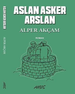 Aslan Asker Arslan - A. Alper Akçam - Abis Yayınları