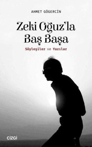 Zeki Oğuz'la Baş Başa-Söyleşiler ve Yazılar - Ahmet Gögercin - Çizgi Kitabevi