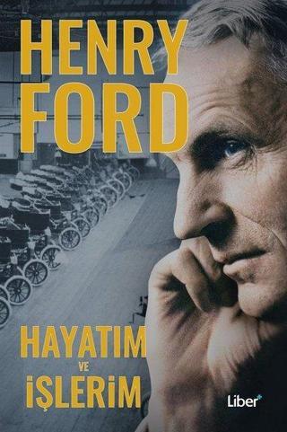 Hayatım ve İşlerim - Henry Ford - Liber Plus Yayınları