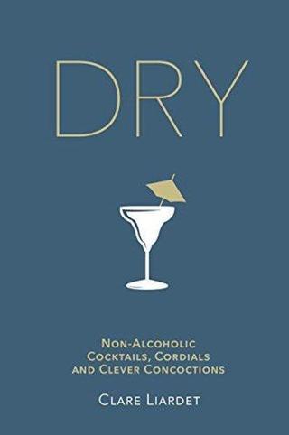 Dry : Non-Alcoholic Cocktails Cordials and Clever Concoctions Clare Liardet Bantam Press