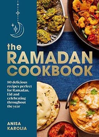 The Ramadan Cookbook : 80 delicious recipes perfect for Ramadan Eid and celebrating throughout the - Anisa Karolia - EBURY Press