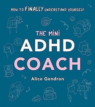 The Mini ADHD Coach : How to (finally) Understand Yourself - Alice Gendron - Ebury Publishing