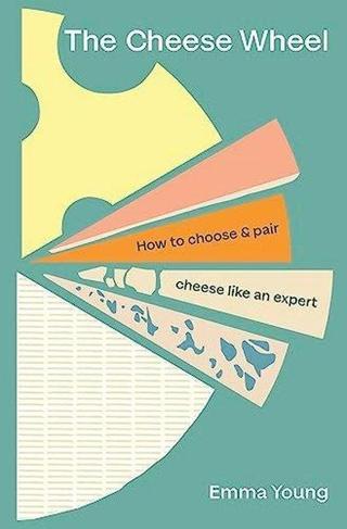The Cheese Wheel : How to choose and pair cheese like an expert - Emma Young - Ebury Publishing