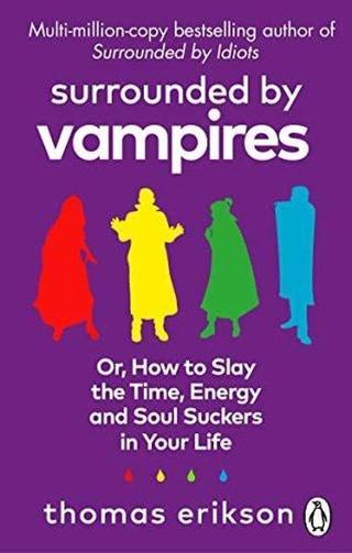 Surrounded by Vampires : Or How to Slay the Time Energy and Soul Suckers in Your Life Thomas Erikson Ebury Publishing