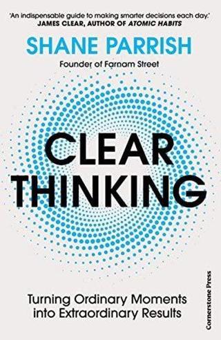 Clear Thinking : Turning Ordinary Moments into Extraordinary Results - Shane Parrish - Cornerstone