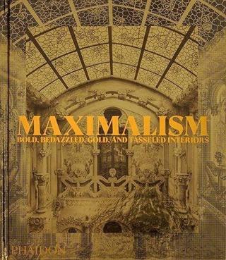 Maximalism : Bold Bedazzled Gold and Tasseled Interiors - Phaidon Editors - Phaidon Press Ltd